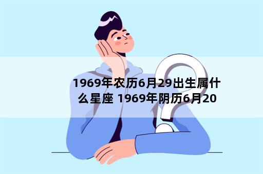 1969年农历6月29出生属什么星座 1969年阴历6月20日是什么星座